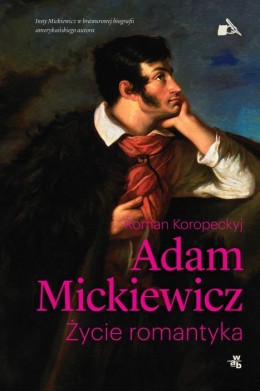 Adam Mickiewicz. Życie romantyka 