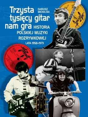  Trzysta tysięcy gitar nam gra. Historia polskiej muzyki rozrywkowej lata 1958–1973