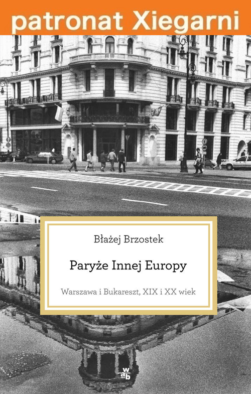 Paryże Innej Europy. Warszawa i Bukareszt. XIX i XX wiek.