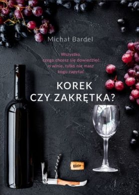 Korek czy zakrętka? Wszystko, czego chcesz się dowiedzieć o winie, tylko nie masz kogo zapytać