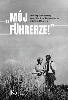 „Mój Führerze!” Ofiary przymusowej sterylizacji na Dolnym Śląsku w latach 1934–44