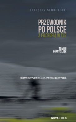 Przewodnik po Polsce z filozofią w tle. Górny Śląsk. Tom 3